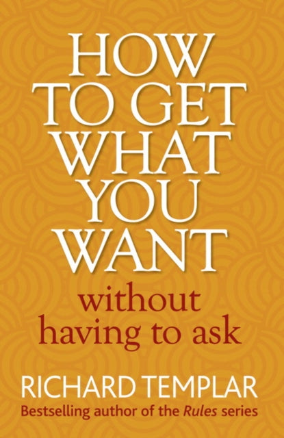 Book cover of: How to Get What You Want Without Having To Ask. By: Richard Templar