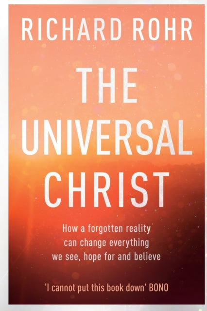 Universal Christ, How a Forgotten Reality Can Change Everything We See, Hope For and Believe 9780281078622 Richard Rohr