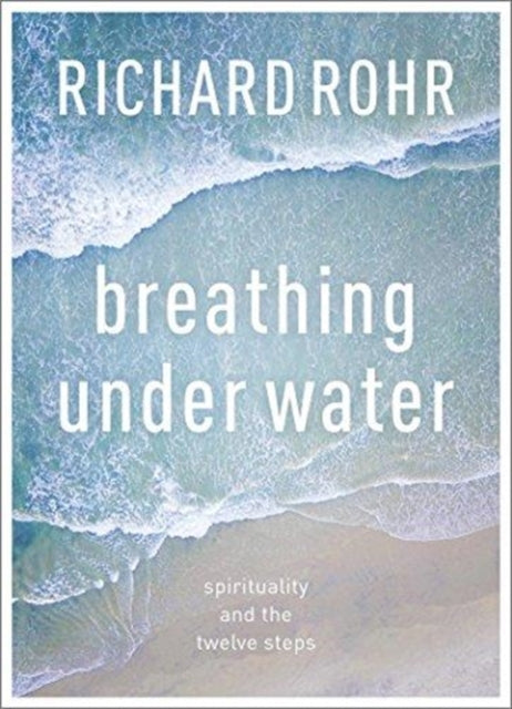 Breathing Under Water, Spirituality And The Twelve Steps 9780281080908 Richard Rohr