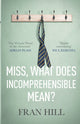 Book cover of: Miss, What Does Incomprehensible Mean?. By: Fran Hill