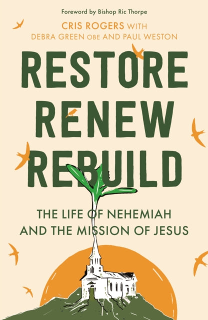 Restore, Renew, Rebuild, The life of Nehemiah and the mission of Jesus 9780281087006 Cris Rogers