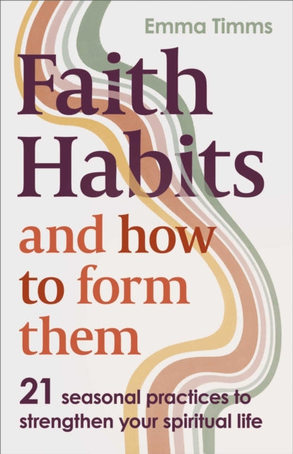Faith Habits and How To Form Them, 21 seasonal practices to strengthen your spiritual life 9780281091317 Emma Timms
