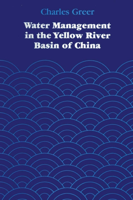 Book cover of: Water Management in the Yellow River Basin of China. By: Charles Greer