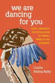 Book cover of: We Are Dancing for You. By: Cutcha Risling Baldy
