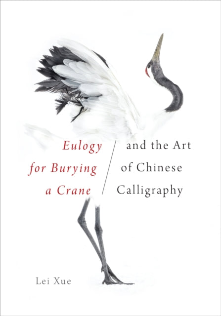 Book cover of: Eulogy for Burying a Crane and the Art of Chinese Calligraphy. By: Lei Xue