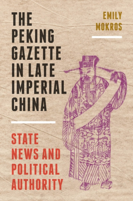 Book cover of: Peking Gazette in Late Imperial China. By: Emily Mokros