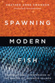 Book cover of: Spawning Modern Fish. By: Heather Anne Swanson