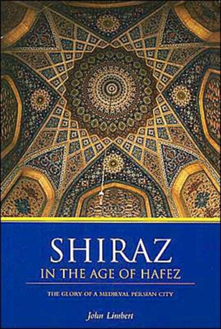 Book cover of: Shiraz in the Age of Hafez. By: John W. Limbert
