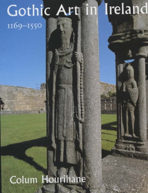 Book cover of: Gothic Art in Ireland 1169–1550. By: Colum Hourihane