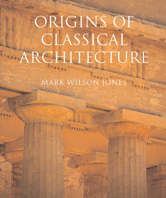 Book cover of: Origins of Classical Architecture. By: Mark Wilson Jones