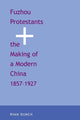 Book cover of: Fuzhou Protestants and the Making of a Modern China, 1857-1927. By: Ryan Dunch