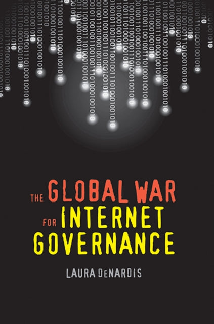 Book cover of: Global War for Internet Governance. By: Laura DeNardis