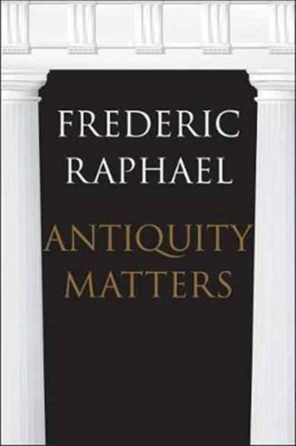 Book cover of: Antiquity Matters. By: Frederic Raphael