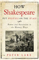 Book cover of: How Shakespeare Put Politics on the Stage. By: Peter Lake