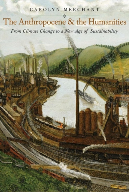 Book cover of: Anthropocene and the Humanities. By: Carolyn Merchant