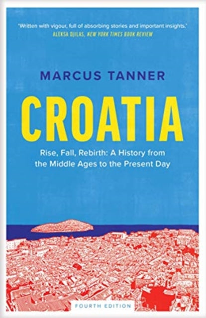 Croatia, A History from the Middle Ages to the Present Day 9780300246575 Marcus Tanner