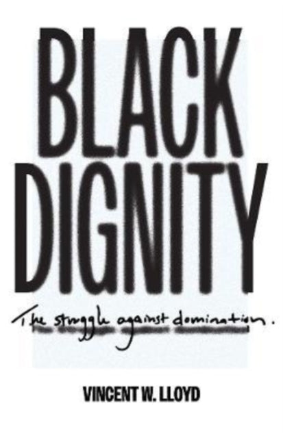 Book cover of: Black Dignity. By: Vincent W. Lloyd
