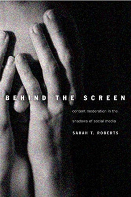 Book cover of: Behind the Screen. By: Sarah T. Roberts