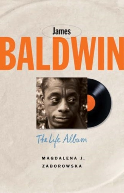 James Baldwin, The Life Album 9780300262209 Magdalena J. Zaborowska