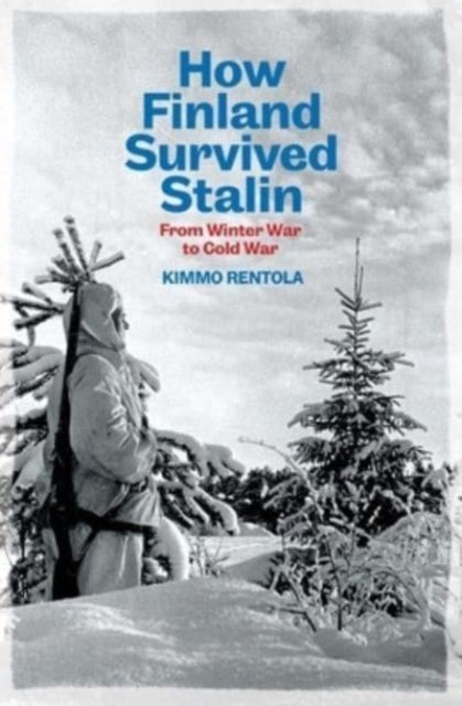 How Finland Survived Stalin, From Winter War to Cold War, 1939-1950 9780300273618 Kimmo Rentola