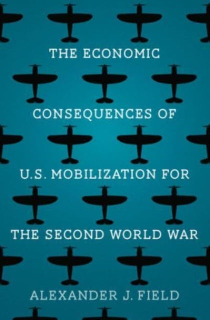 Book cover of: Economic Consequences of U.S. Mobilization for the Second World War. By: Alexander J. Field