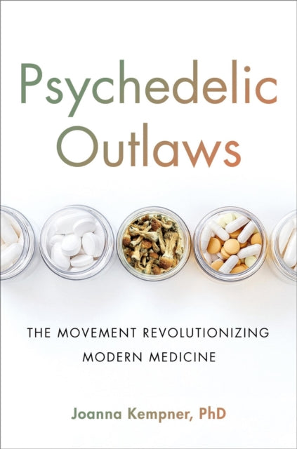 Psychedelic Outlaws, The Movement Revolutionizing Modern Medicine 9780306828942 Joanna Kempner