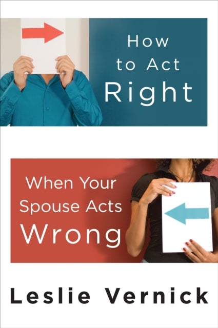 Book cover of: How to Act Right When your Spouse Acts Wrong. By: Leslie Vernick