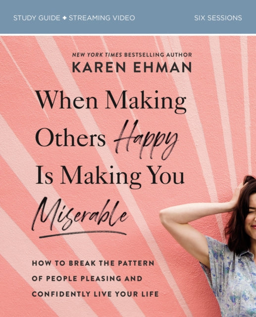 Book cover of: When Making Others Happy Is Making You Miserable Bible Study Guide plus Streaming Video. By: Karen Ehman