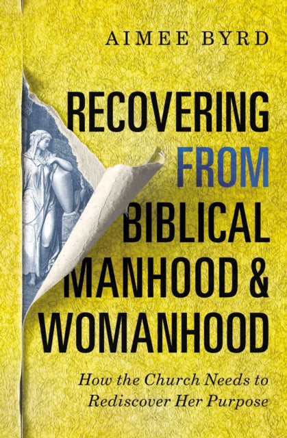 Book cover of: Recovering from Biblical Manhood and Womanhood: How the Church Needs to Rediscover Her Purpose. By: Aimee Byrd