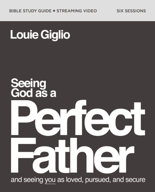 Book cover of: Seeing God as a Perfect Father Bible Study Guide plus Streaming Video. By: Louie Giglio