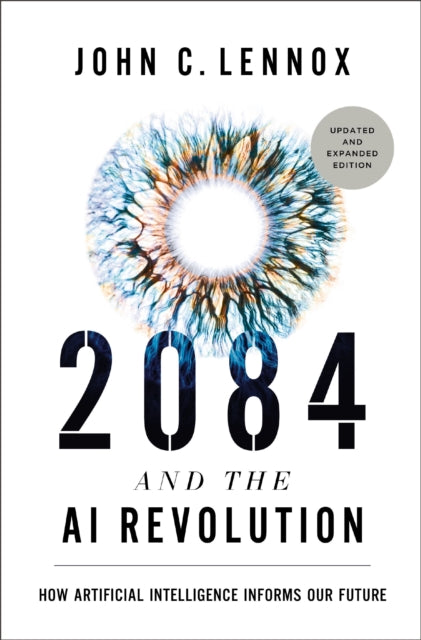 Book cover of: 2084 and the AI Revolution, Updated and Expanded Edition. By: John C. Lennox
