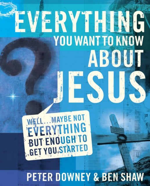 Book cover of: Everything You Want to Know about Jesus. By: Peter Downey
