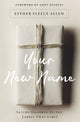 Book cover of: Your New Name. By: Esther Fleece Allen