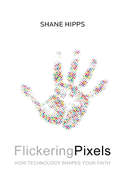 Book cover of: Flickering Pixels. By: Shane Hipps