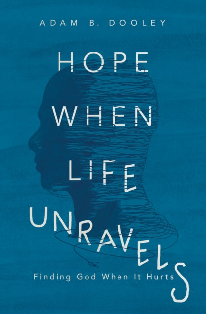 Book cover of: Hope When Life Unravels. By: Adam B. Dooley