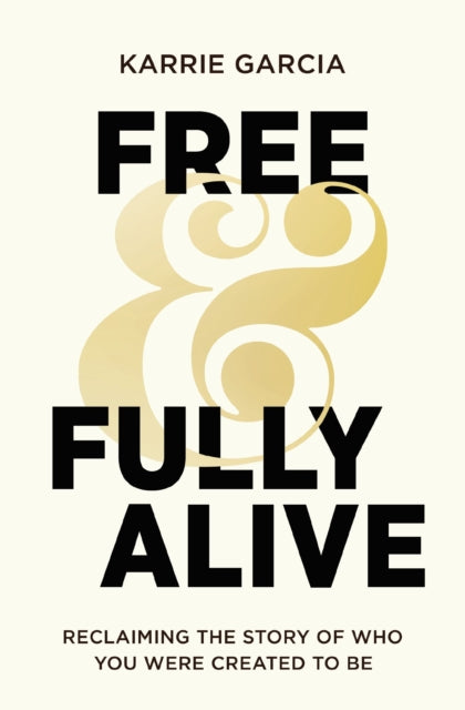 Book cover of: Free and Fully Alive. By: Karrie Garcia