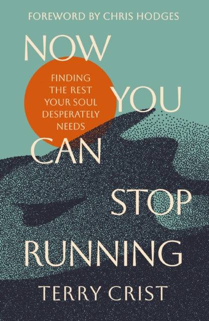 Now You Can Stop Running, Finding the Rest Your Soul Desperately Needs 9780310366997 Terry Crist