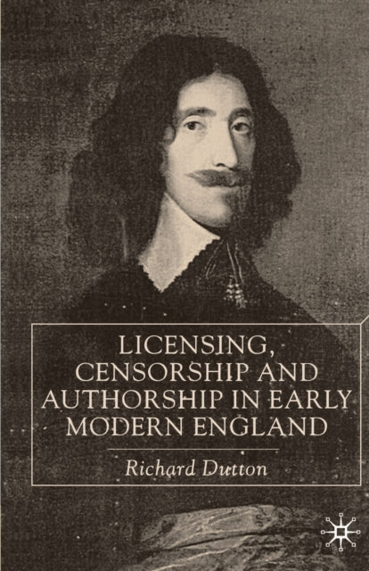 Book cover of: Licensing, Censorship and Authorship in Early Modern England. By: Richard Dutton