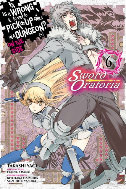 Book cover of: Is It Wrong to Try to Pick Up Girls in a Dungeon? On the Side: Sword Oratoria, Vol. 6 (manga). By: 大森藤ノ