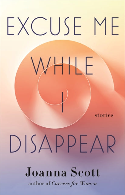 Book cover of: Excuse Me While I Disappear. By: Joanna Scott