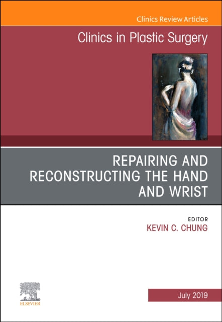 Book cover of: Repairing and Reconstructing the Hand and Wrist, An Issue of Clinics in Podiatric Medicine and Surgery. By: Kevin C. Chung