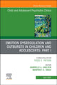 Emotion Dysregulation and Outbursts in Children and Adolescents: Part I, An Issue of ChildAnd Adolescent Psychiatric Clinics of North America