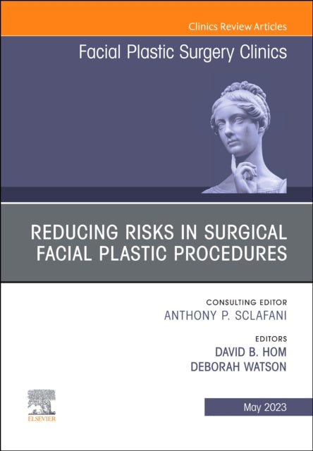 Book cover of: Reducing Risks in Surgical Facial Plastic Procedures, An Issue of Facial Plastic Surgery Clinics of North America. By: David B. Hom