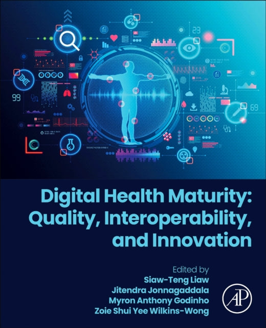 Book cover of: Digital Health Maturity: Quality, Interoperability, and Innovation. By: Siaw-Teng Liaw