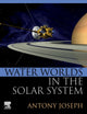 Book cover of: Water Worlds in the Solar System. By: Antony Joseph