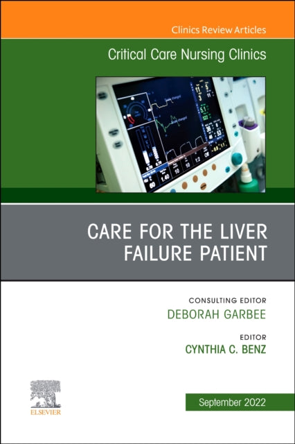 Book cover of: Care for the Liver Failure Patient, An Issue of Critical Care Nursing Clinics of North America. By: Cynthia Benz