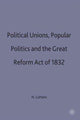 Book cover of: Political Unions, Popular Politics and the Great Reform Act of 1832