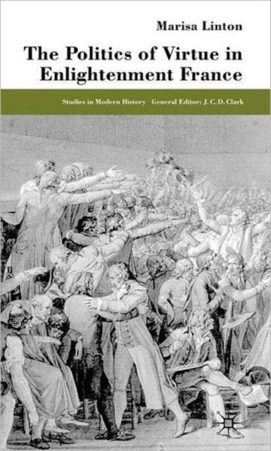 Book cover of: Politics of Virtue in Enlightenment France. By: Marisa Linton