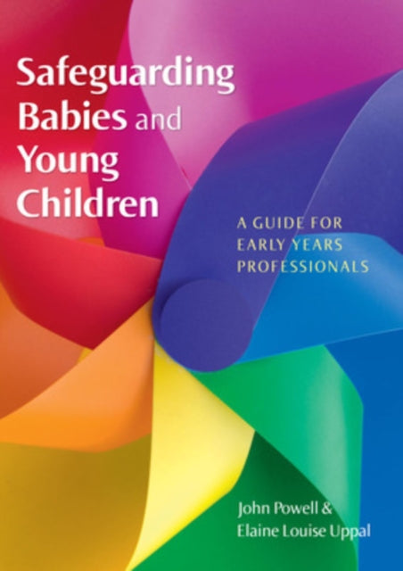 Book cover of: Safeguarding Babies and Young Children: A Guide for Early Years Professionals. By: John Powell