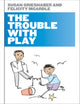 Book cover of: Trouble with Play. By: Susan Jane Grieshaber